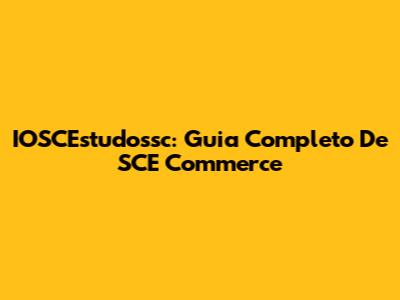 IOSCEstudossc: Guia Completo De SCE Commerce
