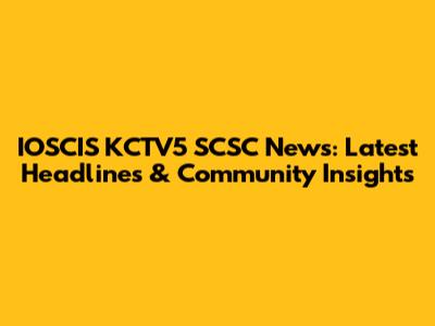 IOSCIS KCTV5 SCSC News: Latest Headlines & Community Insights