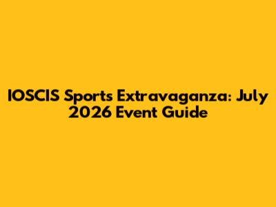 IOSCIS Sports Extravaganza: July 2026 Event Guide