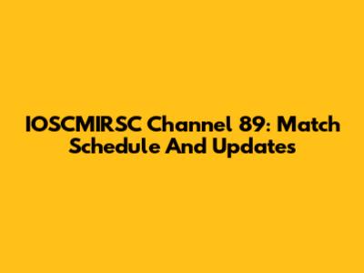 IOSCMIRSC Channel 89: Match Schedule And Updates