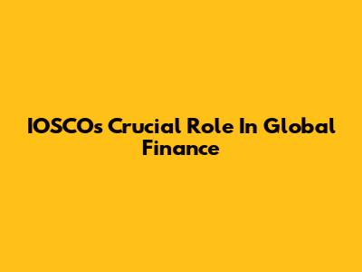 IOSCO's Crucial Role In Global Finance