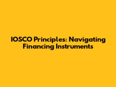 IOSCO Principles: Navigating Financing Instruments
