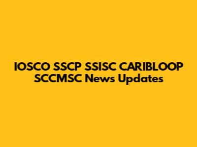 IOSCO SSCP SSISC CARIBLOOP SCCMSC News Updates