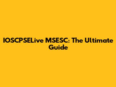 IOSCPSELive MSESC: The Ultimate Guide