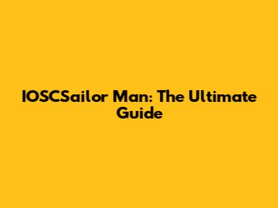 IOSCSailor Man: The Ultimate Guide