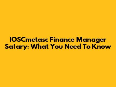 IOSCmetasc Finance Manager Salary: What You Need To Know