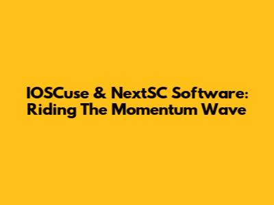 IOSCuse & NextSC Software: Riding The Momentum Wave