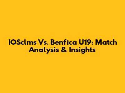 IOSclms Vs. Benfica U19: Match Analysis & Insights