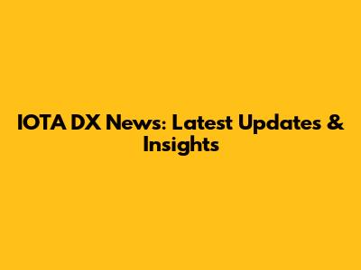 IOTA DX News: Latest Updates & Insights