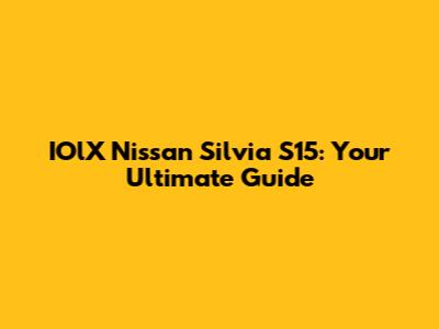 IOlX Nissan Silvia S15: Your Ultimate Guide