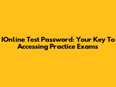 IOnline Test Password: Your Key To Accessing Practice Exams