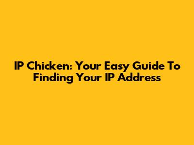 IP Chicken: Your Easy Guide To Finding Your IP Address