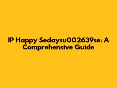 IP Happy Sedaysu002639se: A Comprehensive Guide