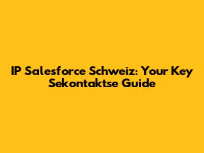 IP Salesforce Schweiz: Your Key Sekontaktse Guide