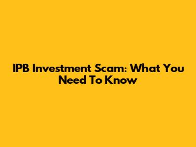 IPB Investment Scam: What You Need To Know