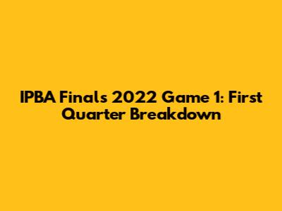IPBA Finals 2022 Game 1: First Quarter Breakdown