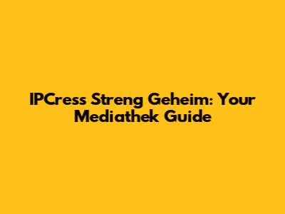 IPCress Streng Geheim: Your Mediathek Guide
