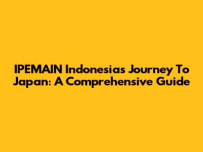 IPEMAIN Indonesia's Journey To Japan: A Comprehensive Guide