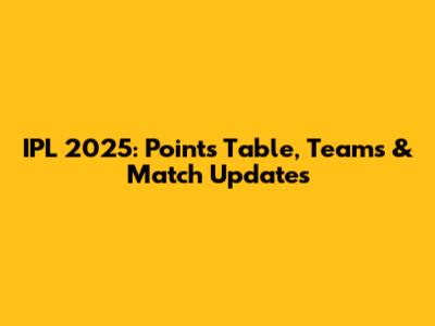 IPL 2025: Points Table, Teams & Match Updates