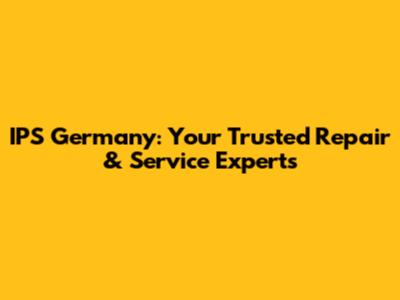 IPS Germany: Your Trusted Repair & Service Experts