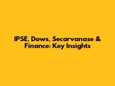 IPSE, Dows, Secarvanase & Finance: Key Insights