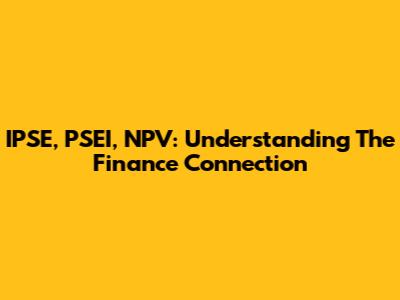 IPSE, PSEI, NPV: Understanding The Finance Connection