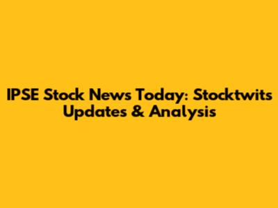 IPSE Stock News Today: Stocktwits Updates & Analysis