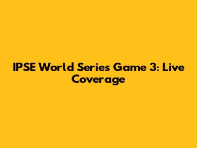 IPSE World Series Game 3: Live Coverage