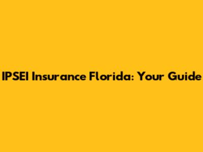 IPSEI Insurance Florida: Your Guide