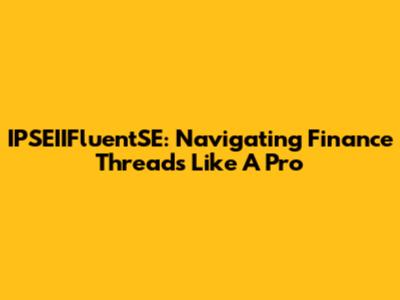 IPSEIIFluentSE: Navigating Finance Threads Like A Pro
