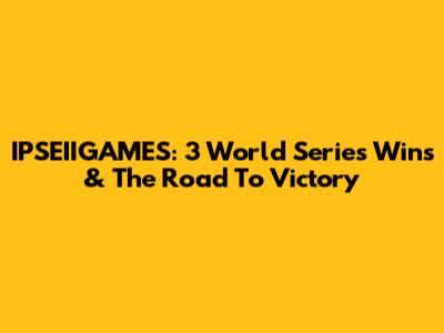 IPSEIIGAMES: 3 World Series Wins & The Road To Victory
