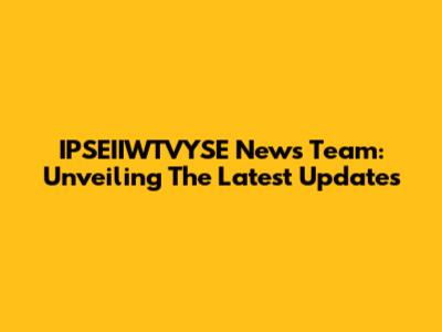 IPSEIIWTVYSE News Team: Unveiling The Latest Updates