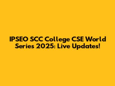 IPSEO SCC College CSE World Series 2025: Live Updates!