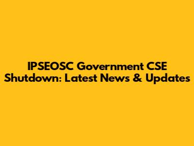 IPSEOSC Government CSE Shutdown: Latest News & Updates