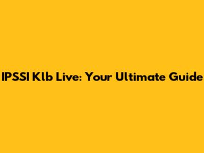 IPSSI Klb Live: Your Ultimate Guide