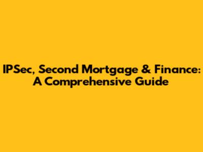 IPSec, Second Mortgage & Finance: A Comprehensive Guide