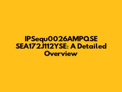 IPSequ0026AMPQSE SEA172J112YSE: A Detailed Overview