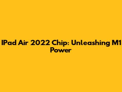 IPad Air 2022 Chip: Unleashing M1 Power