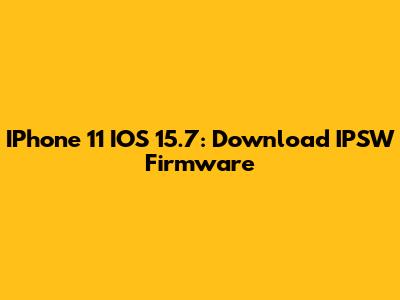 IPhone 11 IOS 15.7: Download IPSW Firmware