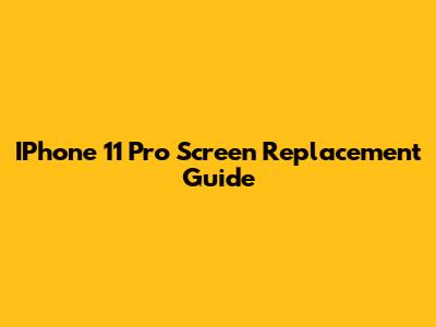 IPhone 11 Pro Screen Replacement Guide