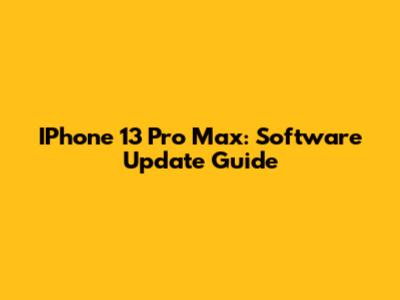 IPhone 13 Pro Max: Software Update Guide