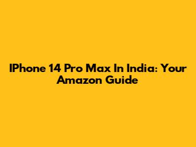 IPhone 14 Pro Max In India: Your Amazon Guide