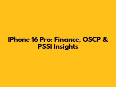 IPhone 16 Pro: Finance, OSCP & PSSI Insights