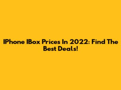 IPhone IBox Prices In 2022: Find The Best Deals!