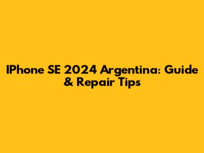 IPhone SE 2024 Argentina: Guide & Repair Tips