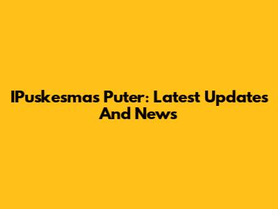 IPuskesmas Puter: Latest Updates And News