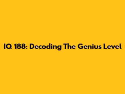 IQ 188: Decoding The Genius Level