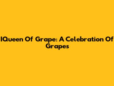 IQueen Of Grape: A Celebration Of Grapes