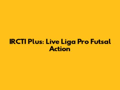 IRCTI Plus: Live Liga Pro Futsal Action
