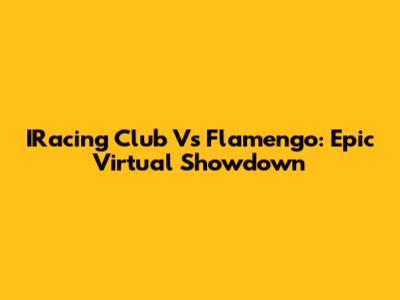IRacing Club Vs Flamengo: Epic Virtual Showdown
